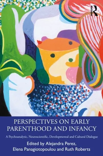 The cover of the book Perspectives on Early Parenthood and Infancy: A Pschoanalytic, Neuroscientific, Developmental and Cultural Dialogue