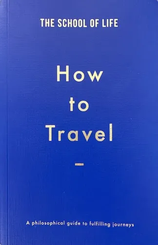 The cover of the book How to Travel by Alain De Botton, School of Life Staff