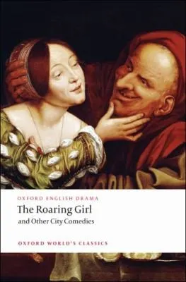 The cover of the book The Roaring Girl And Other City Comedies by Thomas Dekker